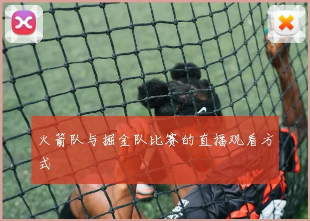 火箭队与掘金队比赛的直播观看方式