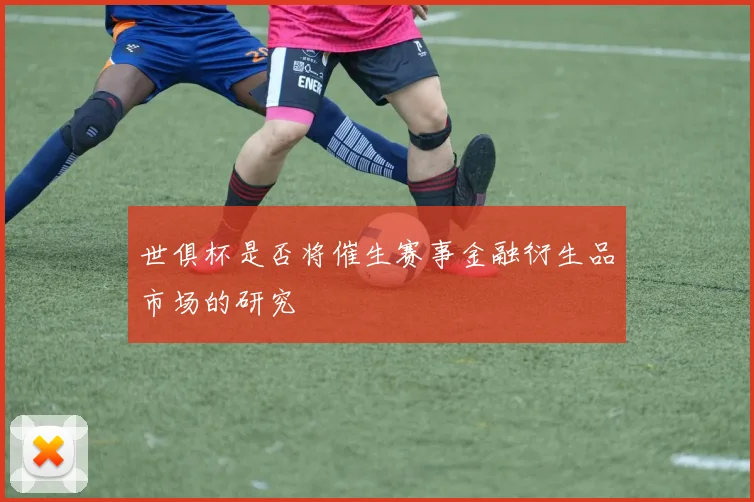 世俱杯是否将催生赛事金融衍生品市场的研究