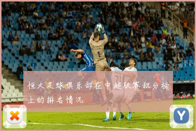 恒大足球俱乐部在中超联赛积分榜上的排名情况