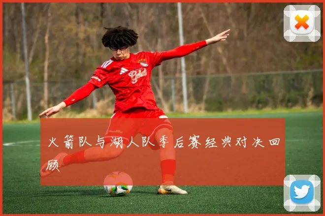 火箭队与湖人队季后赛经典对决回顾