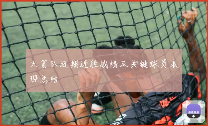 火箭队近期连胜战绩及关键球员表现总结